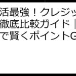 ポイ活最強！クレジットカード徹底比較ガイド｜高還元率で賢くポイントGET！